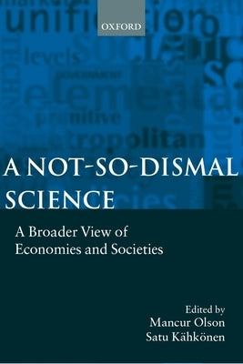 A Not-So-Dismal Science: A Broader View of Economies and Societies by Olson, Mancur