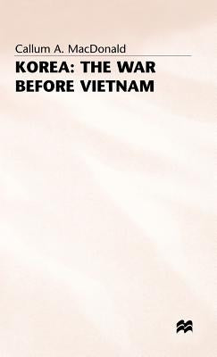 Korea: The War Before Vietnam by MacDonald, Callum A.