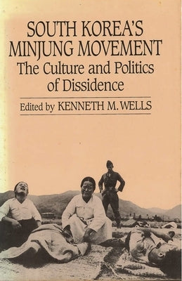 South Korea's Minjung Movement: The Culture and Politics of Dissidence by Wells, Kenneth M.