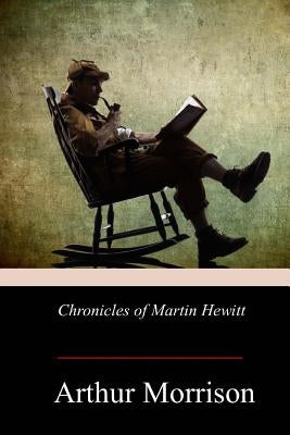 Chronicles of Martin Hewitt by Morrison, Arthur