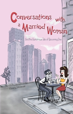 Conversations With a Married Woman: And the Humorous Tale of Becoming One by Kincaid, John