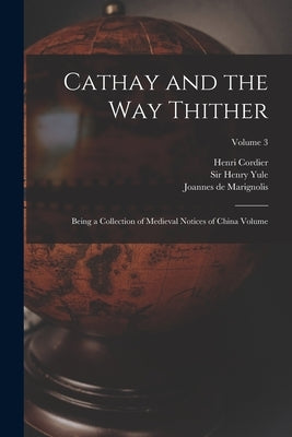 Cathay and the way Thither: Being a Collection of Medieval Notices of China Volume; Volume 3 by Cordier, Henri