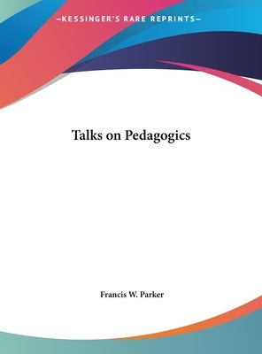 Talks on Pedagogics by Parker, Francis W.