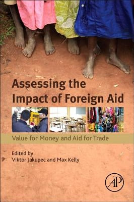 Assessing the Impact of Foreign Aid: Value for Money and Aid for Trade by Jakupec, Viktor