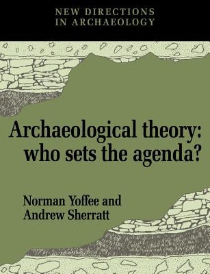 Archaeological Theory: Who Sets the Agenda? by Yoffee, Norman