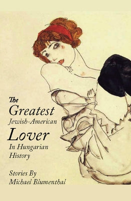 The Greatest Jewish American Lover in Hungarian History by Blumenthal, Michael
