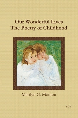 Our Wonderful Lives The Poetry of Childhood by Marnon, Marilyn
