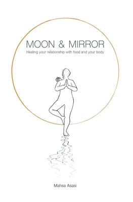 Moon & Mirror: Healing your relationship with food and your body by Hajielyasi, Behnaz