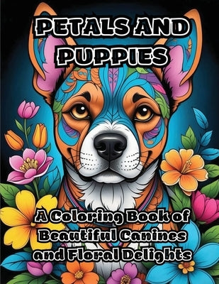Petals and Puppies: A Coloring Book of Beautiful Canines and Floral Delights by Colorzen