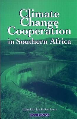 Climate Change Cooperation in Southern Africa by Rowlands, Ian
