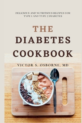 The Diabetes Cookbook: Delicious and Nutritious Recipes for Type 1 and Type 2 Diabetes by Osborne, Victor S.