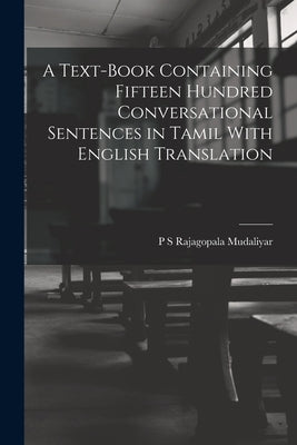 A Text-Book Containing Fifteen Hundred Conversational Sentences in Tamil With English Translation by Mudaliyar, P. S. Rajagopala