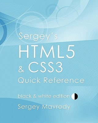 Sergey's HTML5 & CSS3 Quick Reference: Black & White Edition by Mavrody, Sergey