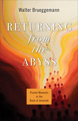 Returning from the Abyss: Pivotal Moments in the Book of Jeremiah by Brueggemann, Walter