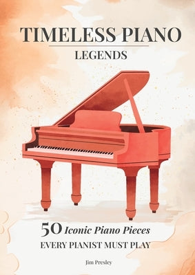 2025 Timeless Piano Legends 26 Pieces Every Pianist Must Play by Presley, Jim