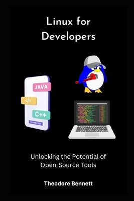 Linux for Developers: Unlocking the Potential of Open-Source Tools by Bennett, Theodore