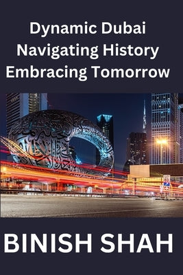 "Dynamic Dubai: Navigating History, Embracing Tomorrow" by Shah, Binish