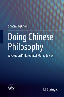 Doing Chinese Philosophy: A Focus on Philosophical Methodology by Chen, Shaoming