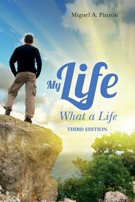 My Life: What a Life by Pinzon Ph. D., Miguel a.