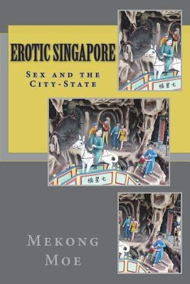 Erotic Singapore: Sex and the City-State by Moe, Mekong