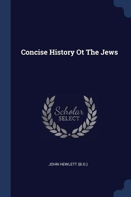 Concise History Ot The Jews by (B D. )., John Hewlett