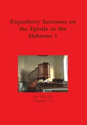 Expository Sermons on the Epistle to the Hebrews 1 by Tolin, Joe, Jr.
