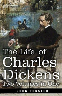 The Life of Charles Dickens, Two Volumes in One: Two Volumes in One by Forster, John