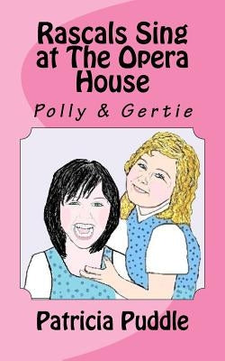 Rascals Sing at The Opera House: Adventures of Rascals, Polly and Gertie by Puddle, Patricia