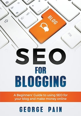 SEO for Blogging: Make Money Online and replace your boss with a blog using SEO by Pain, George