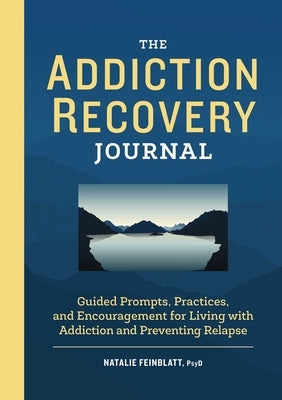 The Addiction Recovery Journal: Guided Prompts, Practices, and Encouragement for Living with Addiction and Preventing Relapse by Feinblatt, Natalie