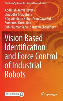 Vision Based Identification and Force Control of Industrial Robots by Hayat, Abdullah Aamir
