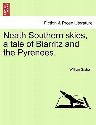 Neath Southern Skies, a Tale of Biarritz and the Pyrenees. by Graham, William
