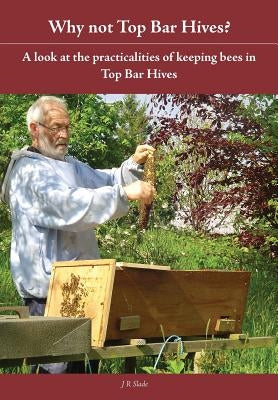 Why Not Top Bar Hives? by Slade, J. R.