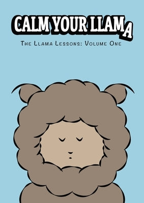 Calm Your Llama: The Llama Lessons: Volume One by Bazrafshan, Roza