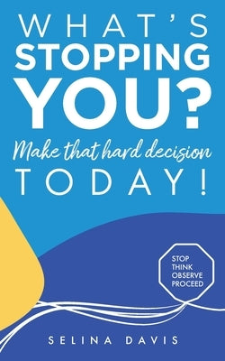 What's Stopping You? Make that hard decision today! by Davis, Selina Cecilia