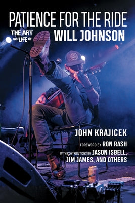 Patience for the Ride: The Art and Life of Will Johnson by Krajicek, John