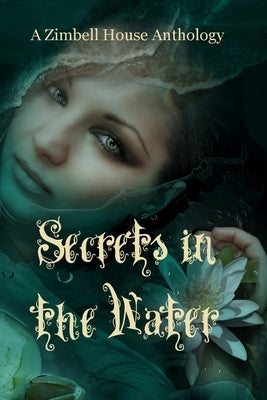 Secrets in the Water: A Zimbell House Anthology by Publishing, Zimbell House
