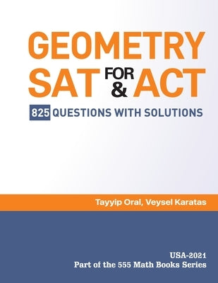 GEOMETRY for SAT and ACT: 825 Questions with Solutions by Oral, Tayyip