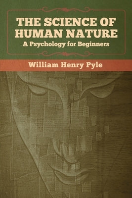 The Science of Human Nature: A Psychology for Beginners by Pyle, William Henry