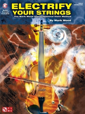 Electrify Your Strings: The Mark Wood Improvisational Violin Method [With CD] by Wood, Mark
