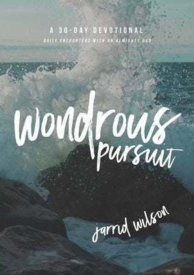 Wondrous Pursuit: Daily Encounters with an Almighty God by Wilson, Jarrid