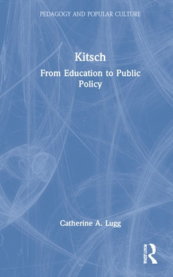 Kitsch: From Education to Public Policy by Lugg, Catherine A.