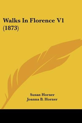 Walks In Florence V1 (1873) by Horner, Susan