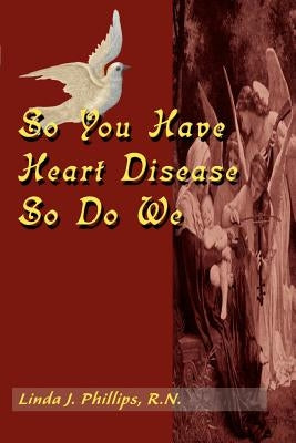 So You Have Heart Disease So Do We by Phillips, Linda J.