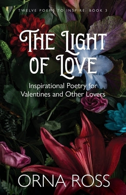 The Light of Love: Inspirational Poetry for Valentines and Other Lovers by Ross, Orna