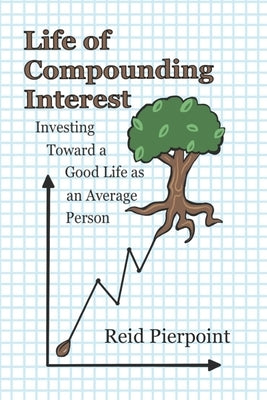 Life of Compounding Interest: Investing Toward a Good Life as an Average Person by Pierpoint, Reid