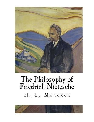 The Philosophy of Friedrich Nietzsche: Friedrich Nietzsche by Mencken, H. L.