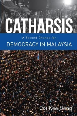 Catharsis: A Second Chance for Democracy in Malaysia by Beng, Ooi Kee