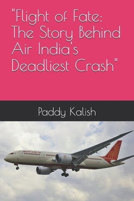 "Flight of Fate: The Story Behind Air India's Deadliest Crash" by Kalish, Paddy
