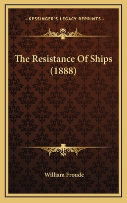 The Resistance Of Ships (1888) by Froude, William
